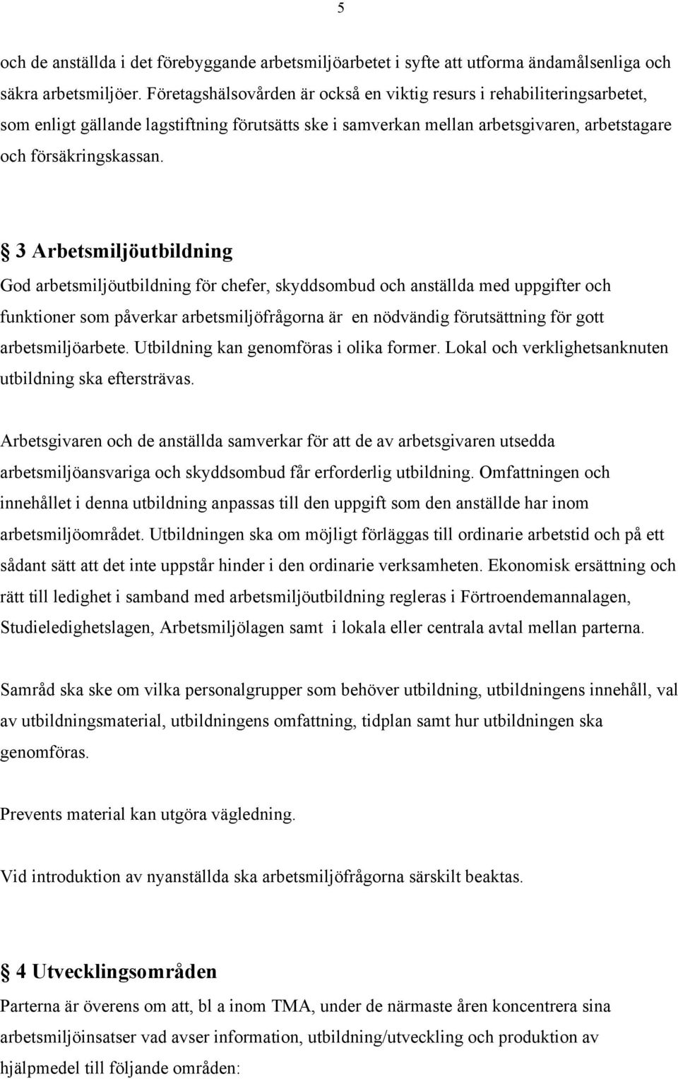 3 Arbetsmiljöutbildning God arbetsmiljöutbildning för chefer, skyddsombud och anställda med uppgifter och funktioner som påverkar arbetsmiljöfrågorna är en nödvändig förutsättning för gott