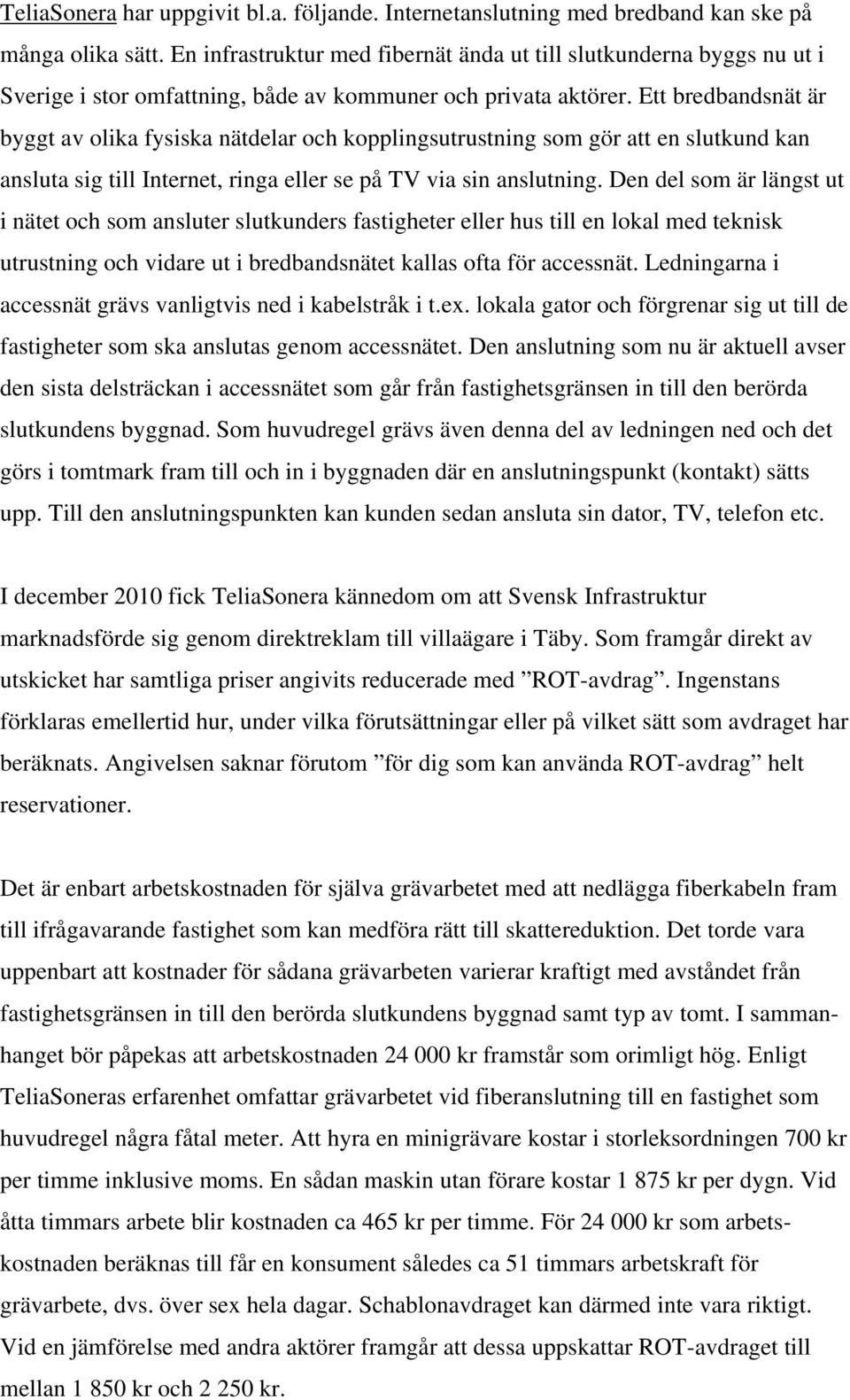 Ett bredbandsnät är byggt av olika fysiska nätdelar och kopplingsutrustning som gör att en slutkund kan ansluta sig till Internet, ringa eller se på TV via sin anslutning.