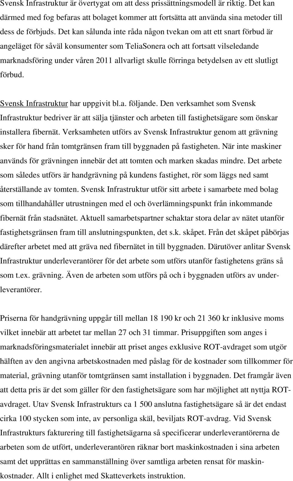 förringa betydelsen av ett slutligt förbud. Svensk Infrastruktur har uppgivit bl.a. följande.