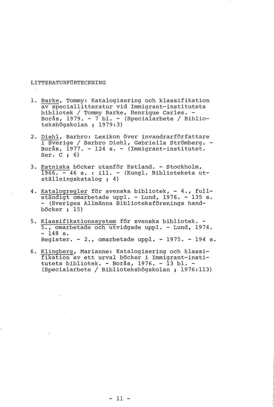 C ; 6) 3. Estniska böcker utanför Estland. - Stockholrn, 1966. - 46 s. : ill. - (Kungl. Bibliotekets utställningskatalog ; 4) 4. Katalogregler för svenska bibliotek, - 4.