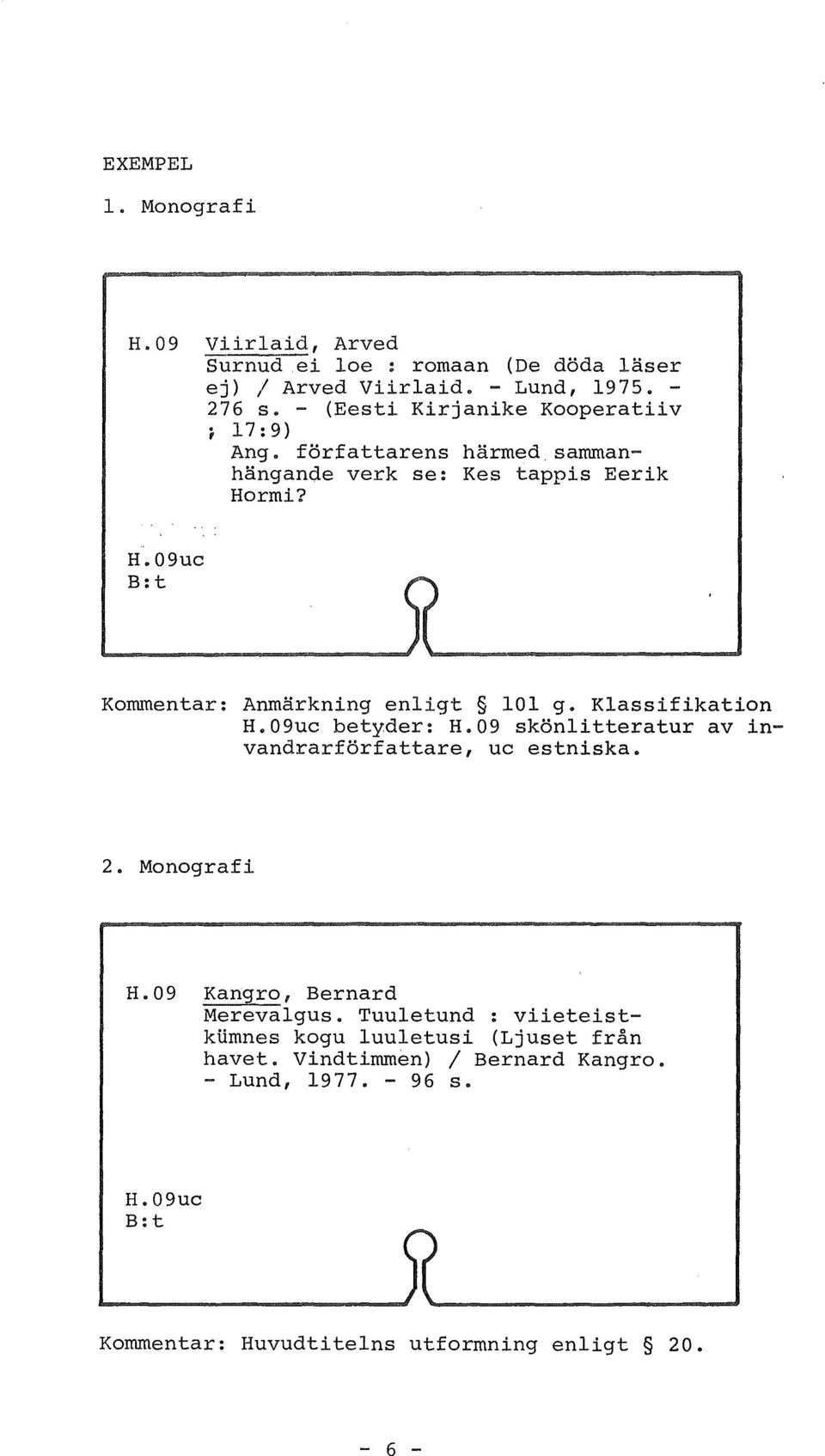 Klassifikation H.09uc betyder: H.09 skönlitteratur av invandrarförfattare, uc estniska. 2. Monografi H.09 Kangro, Bernard Merevalgus.