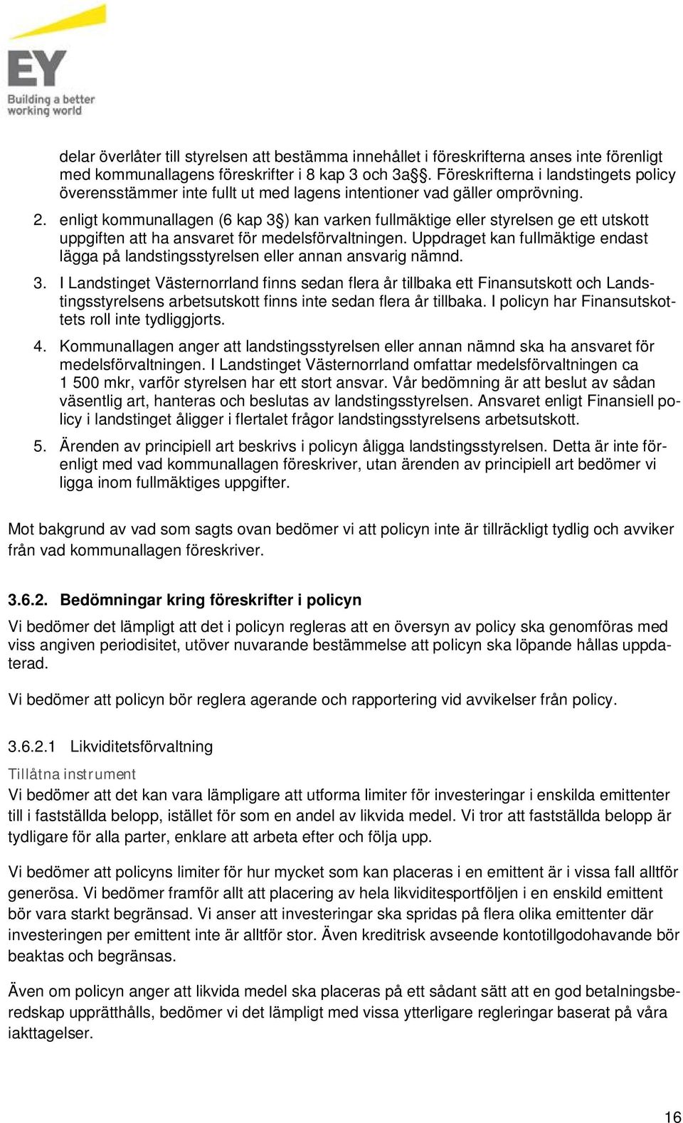 enligt kommunallagen (6 kap 3 ) kan varken fullmäktige eller styrelsen ge ett utskott uppgiften att ha ansvaret för medelsförvaltningen.