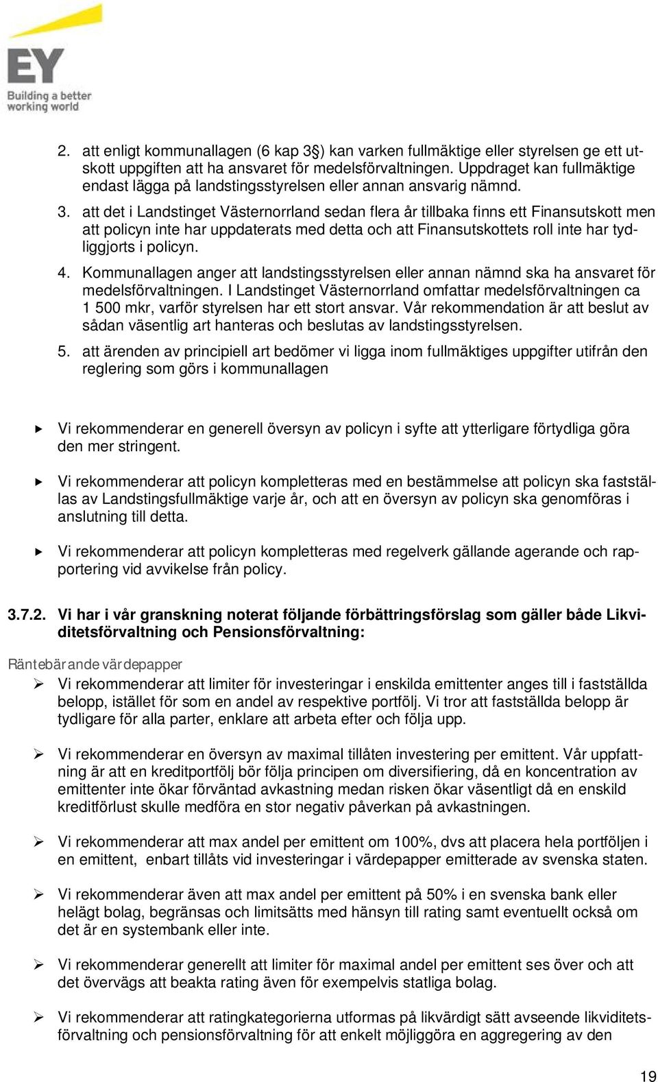 att det i Landstinget Västernorrland sedan flera år tillbaka finns ett Finansutskott men att policyn inte har uppdaterats med detta och att Finansutskottets roll inte har tydliggjorts i policyn. 4.