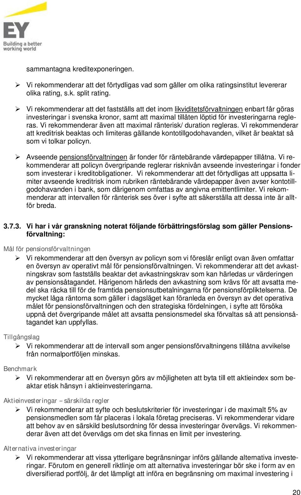 Vi rekommenderar även att maximal ränterisk/ duration regleras. Vi rekommenderar att kreditrisk beaktas och limiteras gällande kontotillgodohavanden, vilket är beaktat så som vi tolkar policyn.