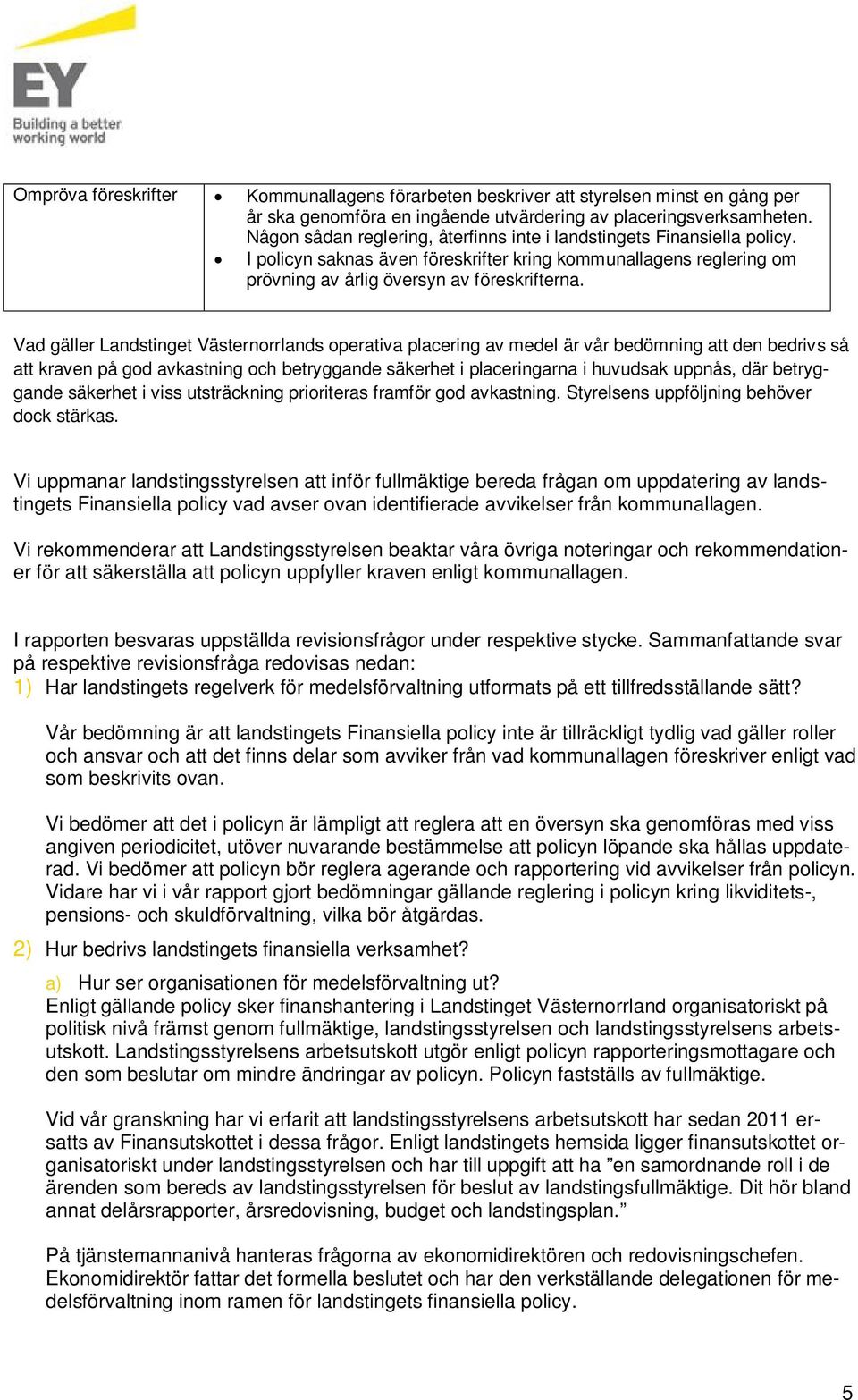 Vad gäller Landstinget Västernorrlands operativa placering av medel är vår bedömning att den bedrivs så att kraven på god avkastning och betryggande säkerhet i placeringarna i huvudsak uppnås, där