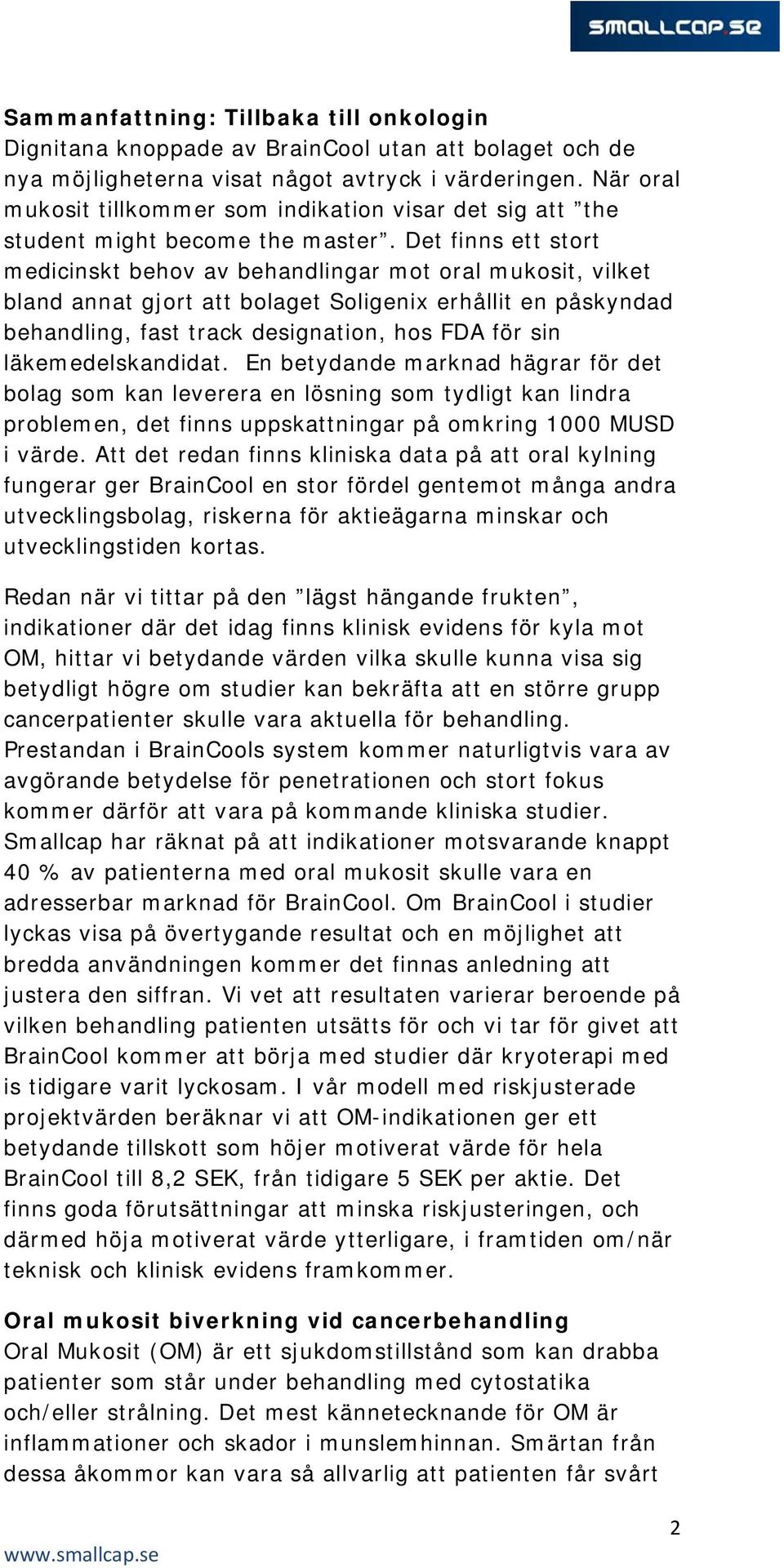 Det finns ett stort medicinskt behov av behandlingar mot oral mukosit, vilket bland annat gjort att bolaget Soligenix erhållit en påskyndad behandling, fast track designation, hos FDA för sin