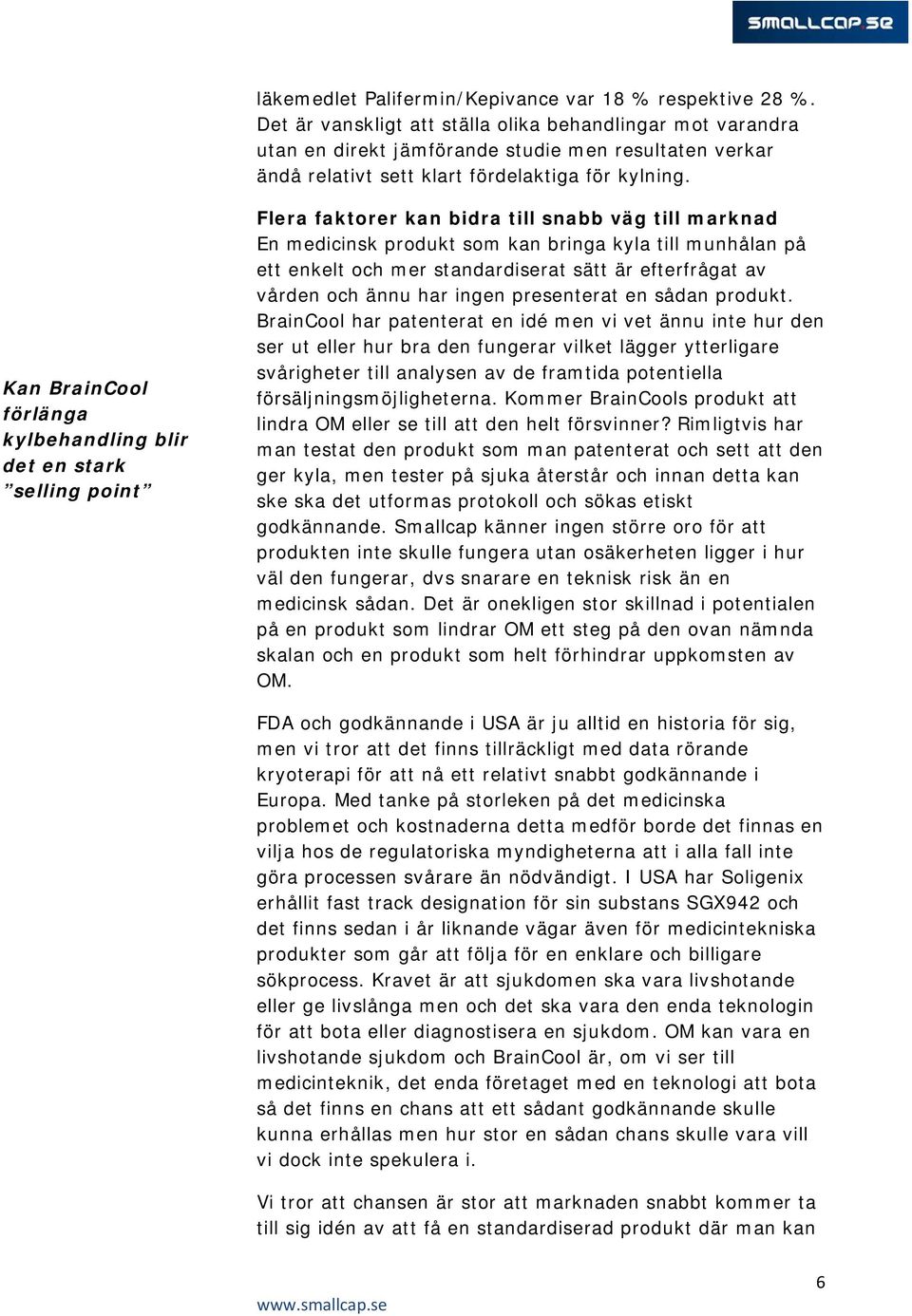 Kan BrainCool förlänga kylbehandling blir det en stark selling point Flera faktorer kan bidra till snabb väg till marknad En medicinsk produkt som kan bringa kyla till munhålan på ett enkelt och mer