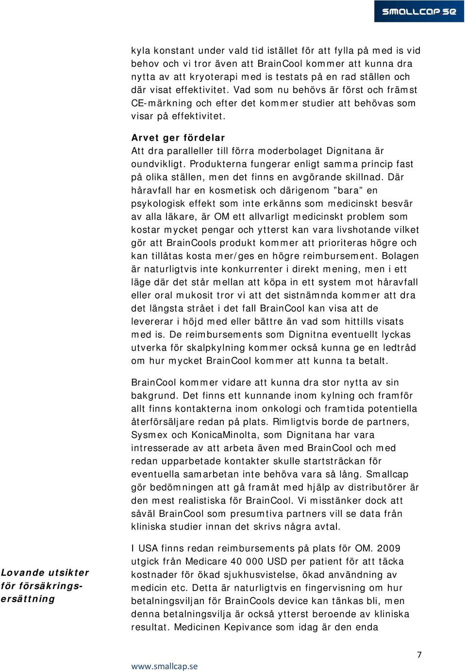 Arvet ger fördelar Att dra paralleller till förra moderbolaget Dignitana är oundvikligt. Produkterna fungerar enligt samma princip fast på olika ställen, men det finns en avgörande skillnad.