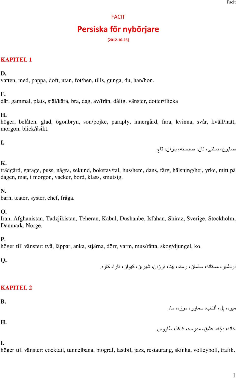 I. صابون بستنی نان صبحانه باران تاج. K. trädgård, garage, puss, några, sekund, bokstav/tal, hus/hem, dans, färg, hälsning/hej, yrke, mitt på dagen, mat, i morgon, vacker, bord, klass, smutsig. N.