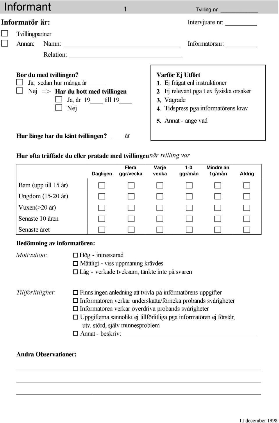 Tidspress pga informatörens krav 5. Annat - ange vad Hur länge har du känt tvillingen?