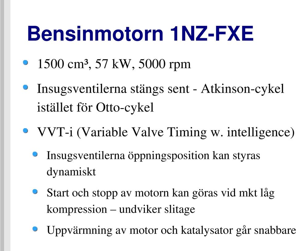 intelligence) Insugsventilerna öppningsposition kan styras dynamiskt Start och stopp