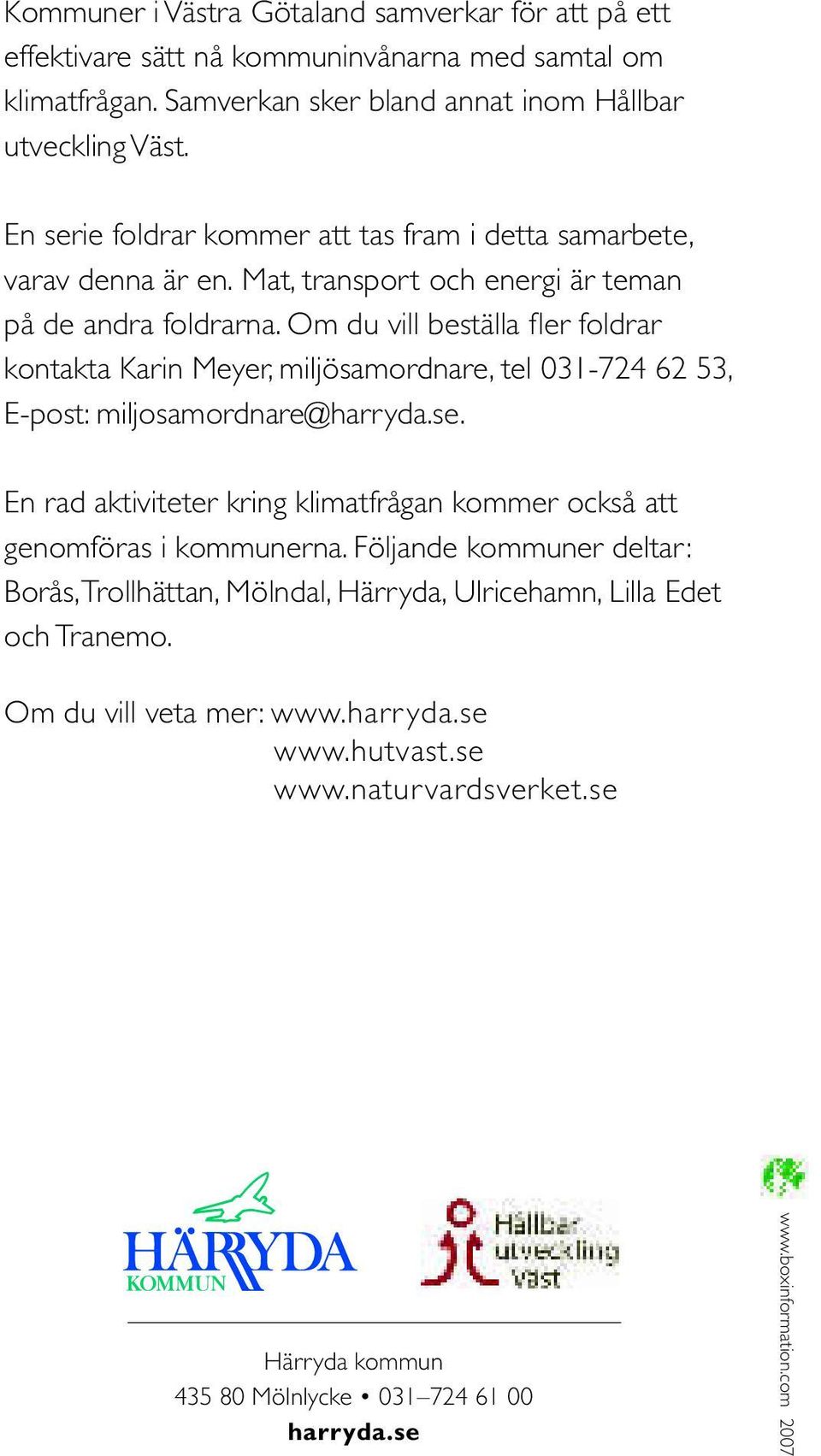 Om du vill beställa fl er foldrar kontakta Karin Meyer, miljösamordnare, tel 031-724 62 53, E-post: miljosamordnare@harryda.se.