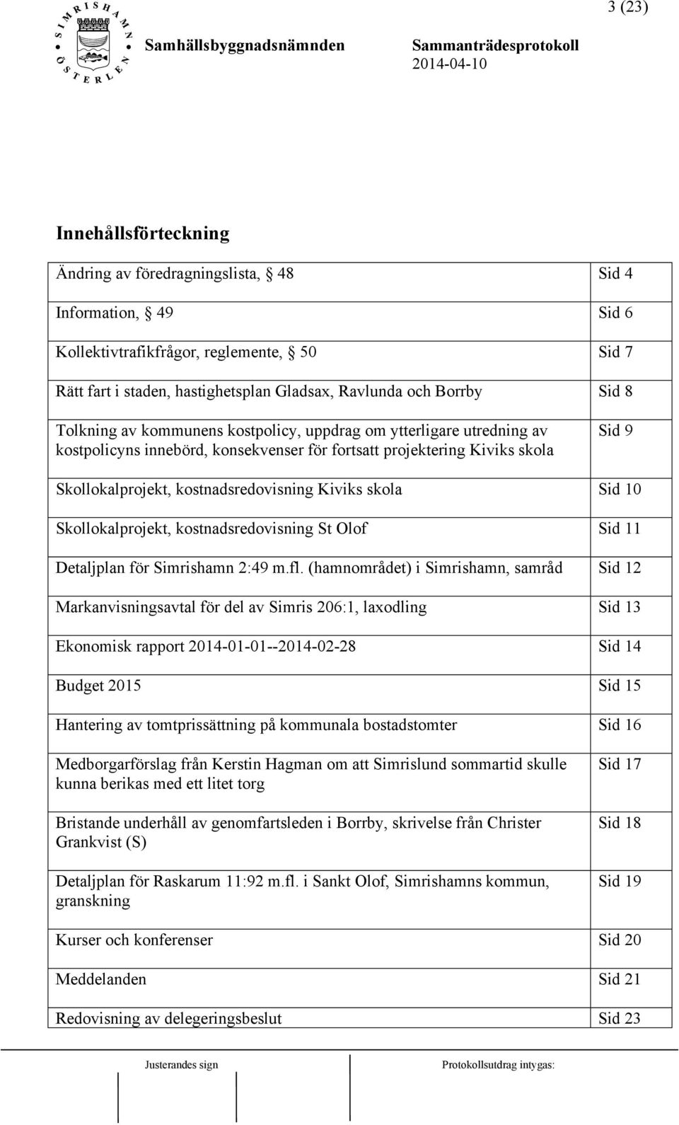 Kiviks skola Sid 10 Skollokalprojekt, kostnadsredovisning St Olof Sid 11 Detaljplan för Simrishamn 2:49 m.fl.