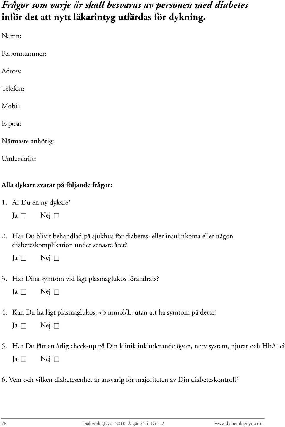 Har Du blivit behandlad på sjukhus för diabetes- eller insulinkoma eller någon diabeteskomplikation under senaste året? 3. Har Dina symtom vid lågt plasmaglukos förändrats? 4.