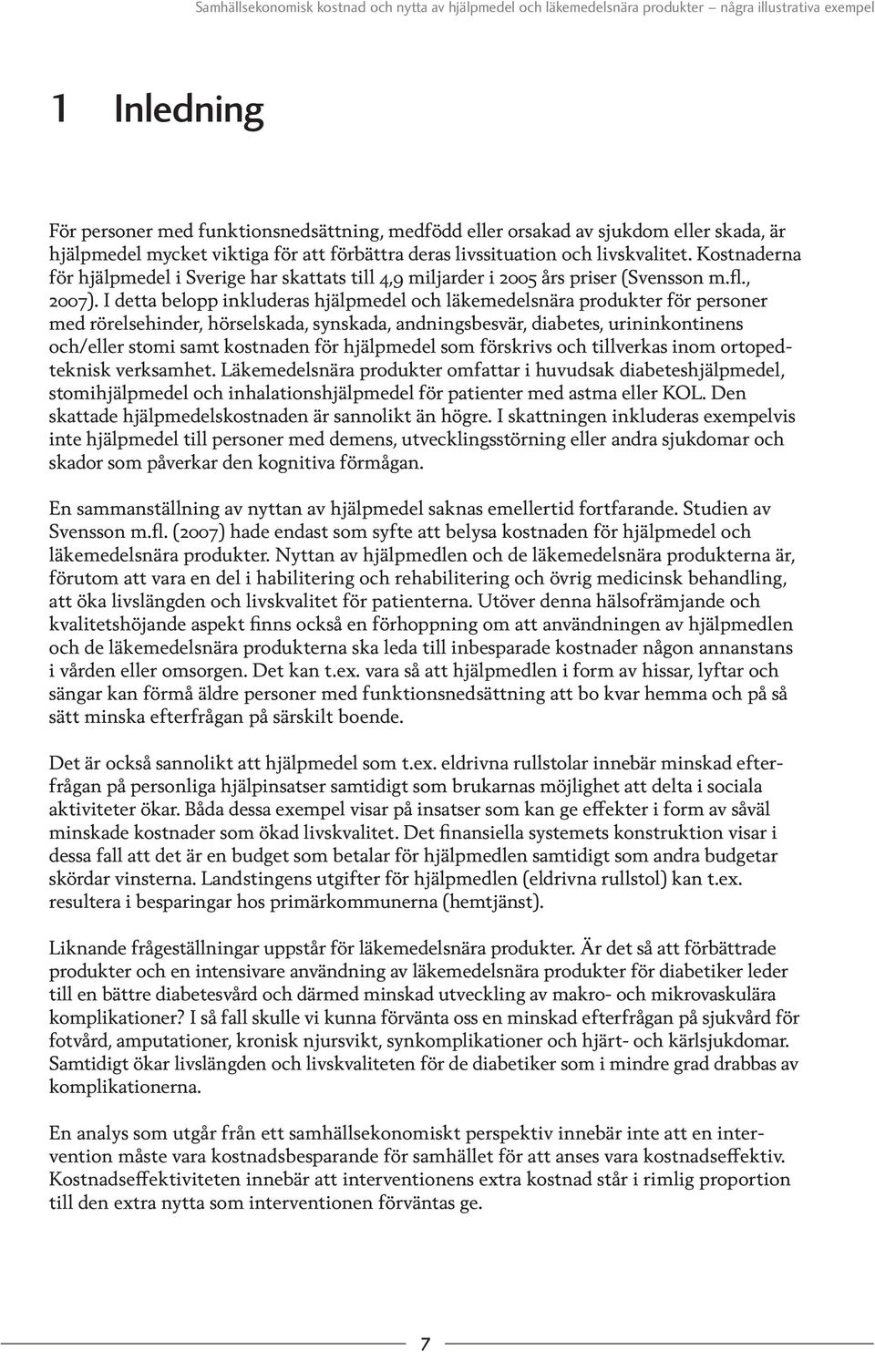 I detta belopp inkluderas hjälpmedel och läkemedelsnära produkter för personer med rörelsehinder, hörselskada, synskada, andningsbesvär, diabetes, urininkontinens och/eller stomi samt kostnaden för