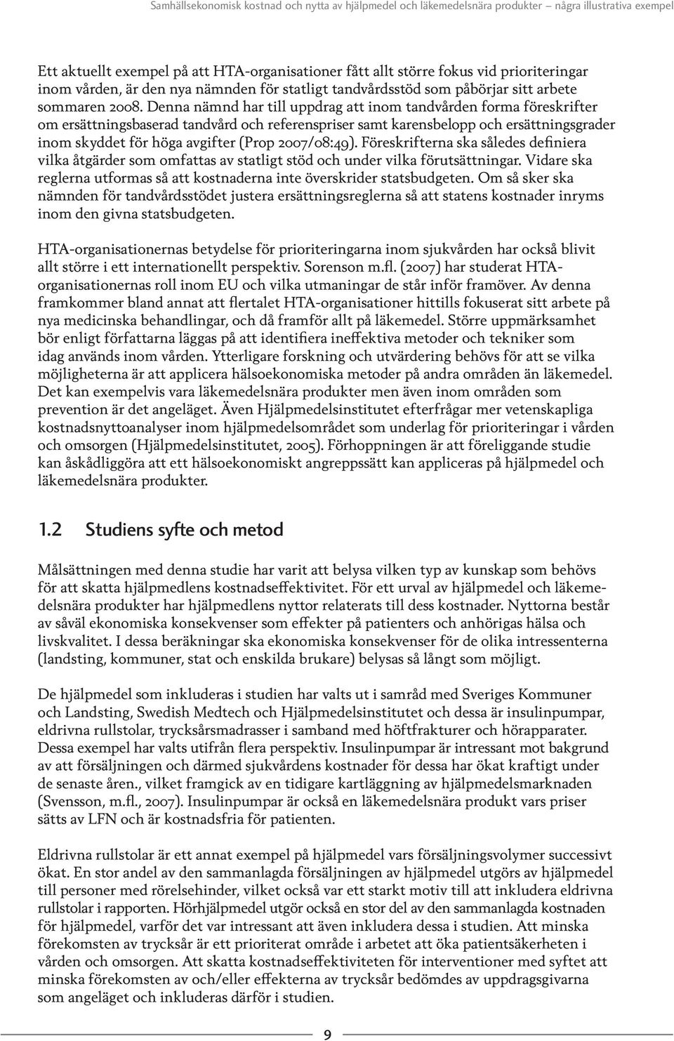 2007/08:49). Föreskrifterna ska således definiera vilka åtgärder som omfattas av statligt stöd och under vilka förutsättningar.