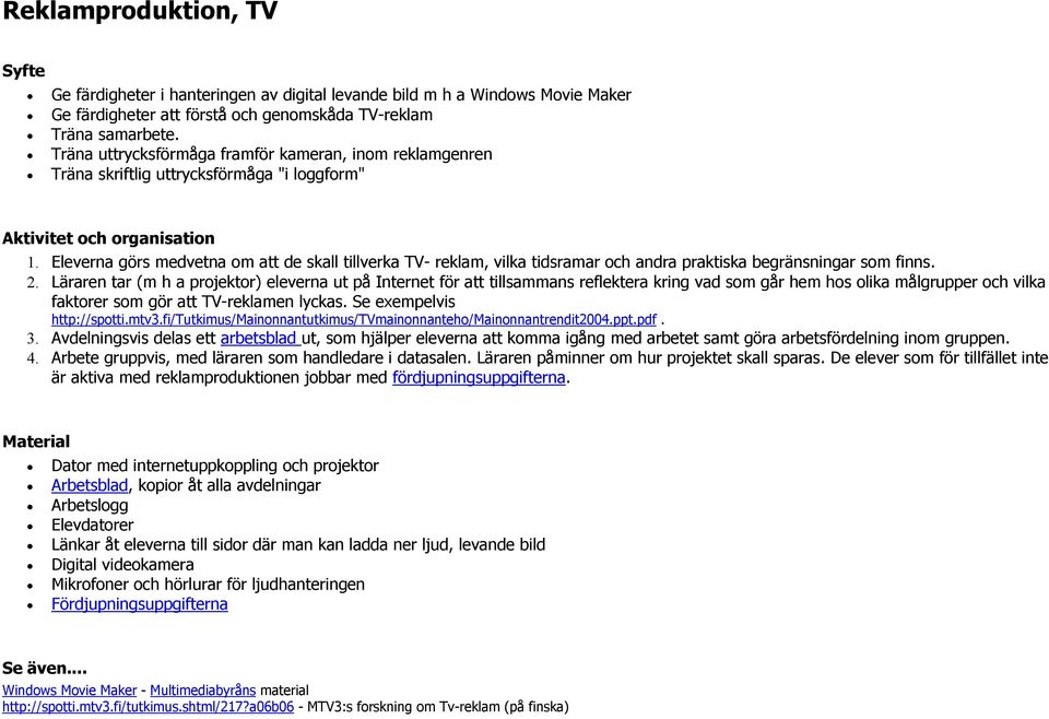 Eleverna görs medvetna om att de skall tillverka TV- reklam, vilka tidsramar och andra praktiska begränsningar som finns. 2.