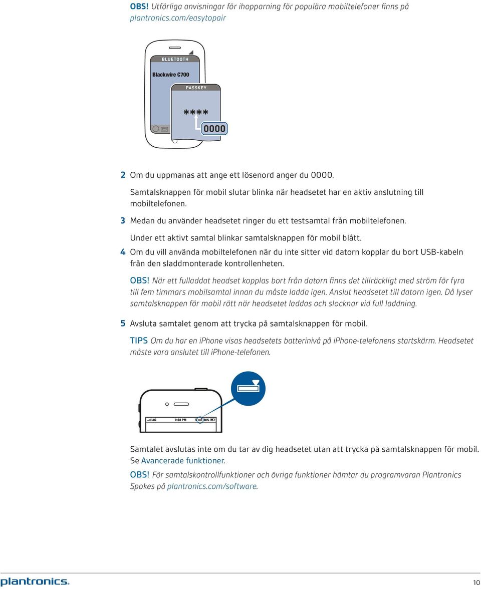 Under ett aktivt samtal blinkar samtalsknappen för mobil blått. 4 Om du vill använda mobiltelefonen när du inte sitter vid datorn kopplar du bort USB-kabeln från den sladdmonterade kontrollenheten.