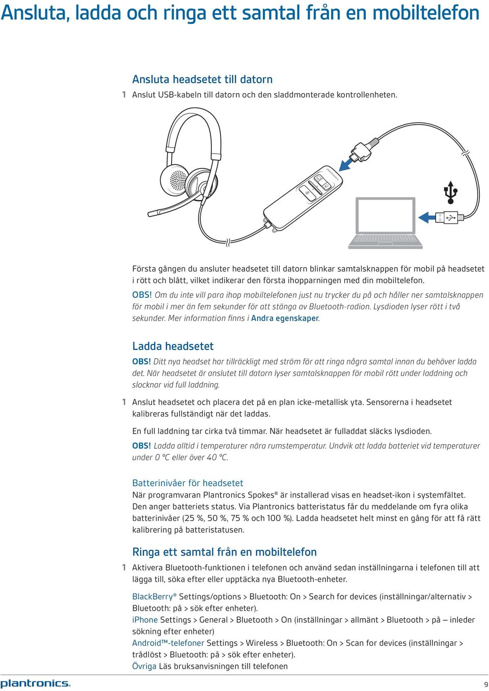 Om du inte vill para ihop mobiltelefonen just nu trycker du på och håller ner samtalsknappen för mobil i mer än fem sekunder för att stänga av Bluetooth-radion. Lysdioden lyser rött i två sekunder.