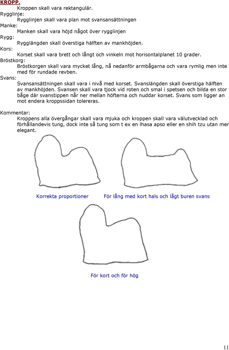 Kors: Korset skall vara brett och långt och vinkeln mot horisontalplanet 10 grader.