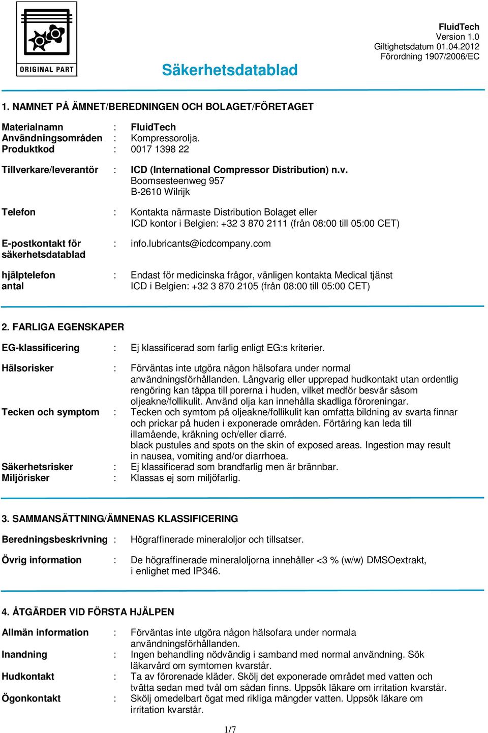 rkare/leverantör : ICD (International Compressor Distribution) n.v. Boomsesteenweg 957 B-2610 Wilrijk Telefon : Kontakta närmaste Distribution Bolaget eller ICD kontor i Belgien: +32 3 870 2111 (från 08:00 till 05:00 CET) E-postkontakt för : info.