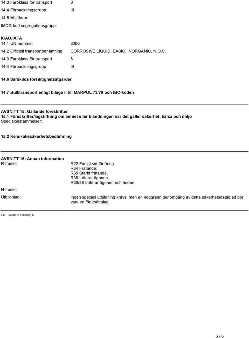 151 Föreskrifter/lagstiftning om ämnet eller blandningen när det gäller säkerhet, hälsa och miljö Specialbestämmelser: 152 Kemikaliesäkerhetsbedömning AVSNITT 16: Annan information R-fraser: