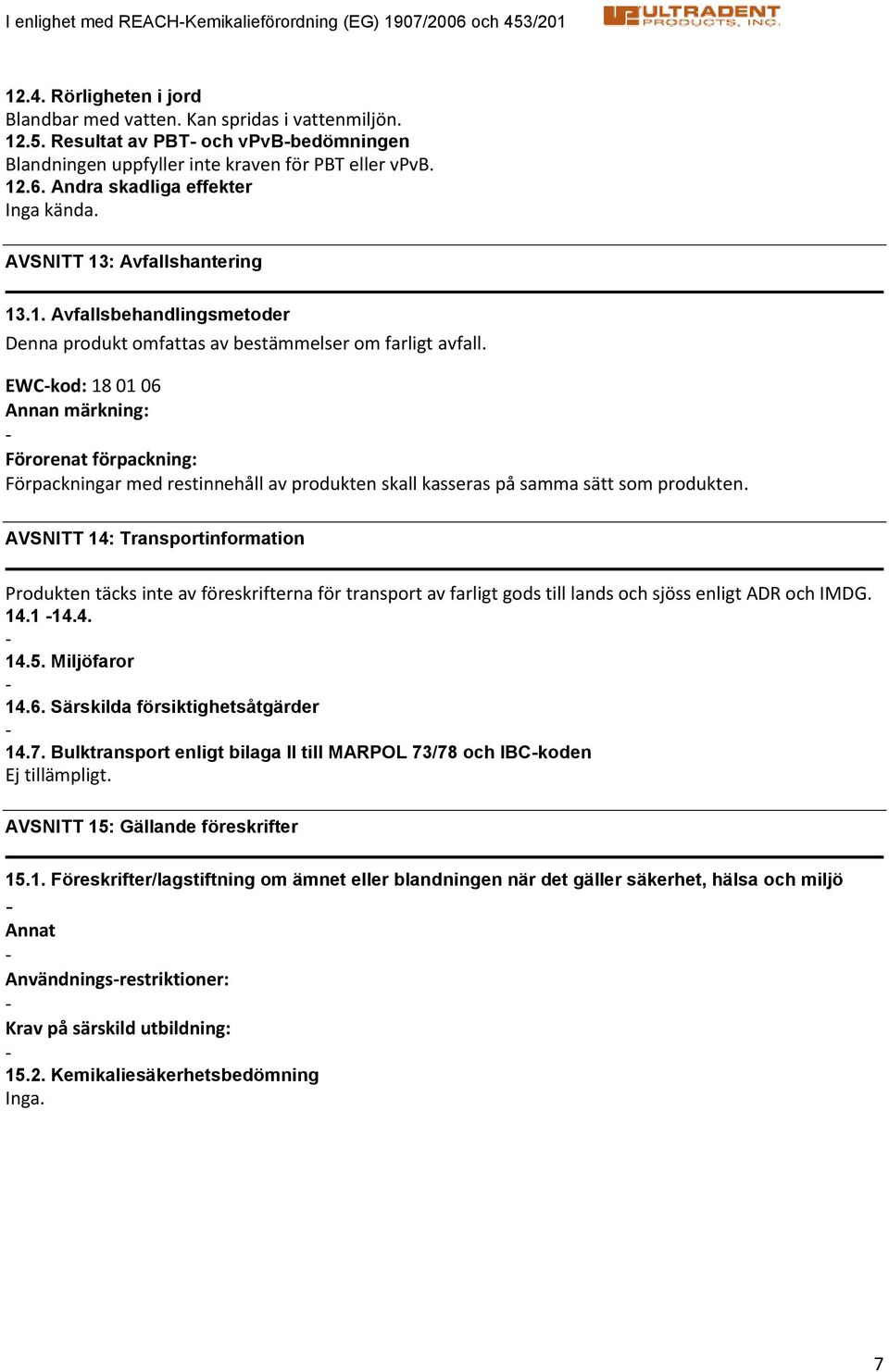 EWCkod: 18 01 06 Annan märkning: Förorenat förpackning: Förpackningar med restinnehåll av produkten skall kasseras på samma sätt som produkten.