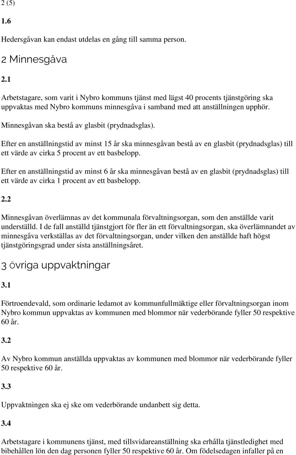 Minnesgåvan ska bestå av glasbit (prydnadsglas). Efter en anställningstid av minst 15 år ska minnesgåvan bestå av en glasbit (prydnadsglas) till ett värde av cirka 5 procent av ett basbelopp.