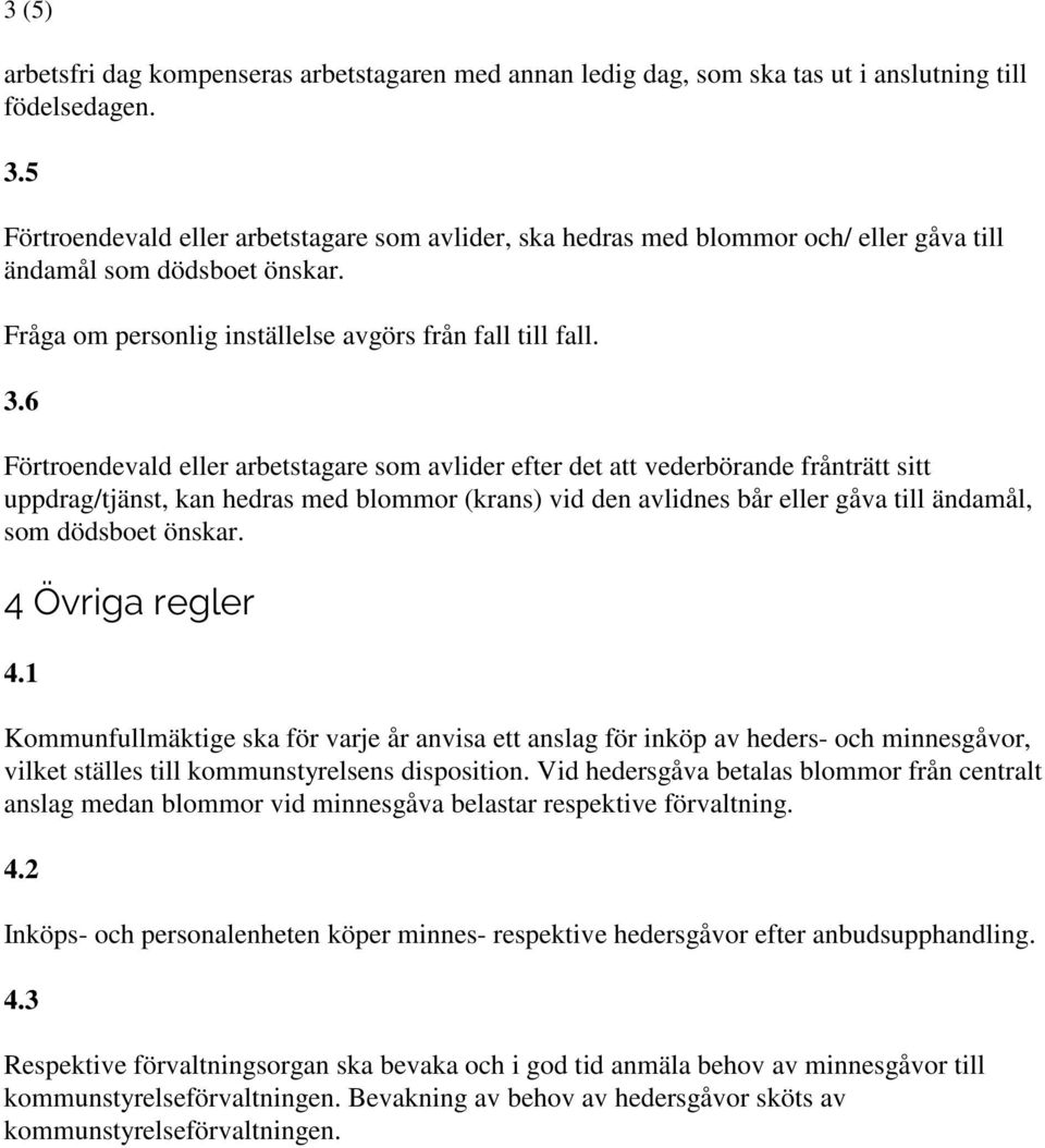 6 Förtroendevald eller arbetstagare som avlider efter det att vederbörande frånträtt sitt uppdrag/tjänst, kan hedras med blommor (krans) vid den avlidnes bår eller gåva till ändamål, som dödsboet