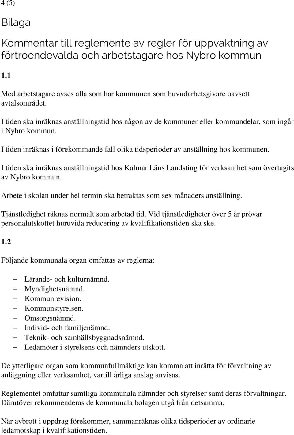 I tiden inräknas i förekommande fall olika tidsperioder av anställning hos kommunen. I tiden ska inräknas anställningstid hos Kalmar Läns Landsting för verksamhet som övertagits av Nybro kommun.