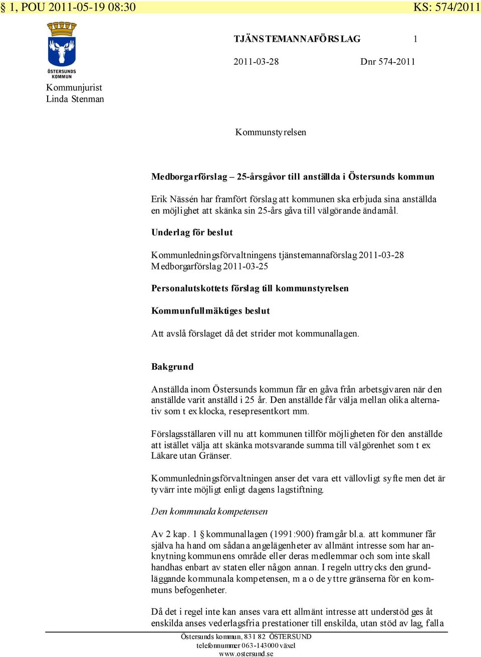 Underlag för beslut Kommunledningsförvaltningens tjänstemannaförslag 2011-03-28 Medborgarförslag 2011-03-25 Personalutskottets förslag till kommunstyrelsen Kommunfullmäktiges beslut Att avslå