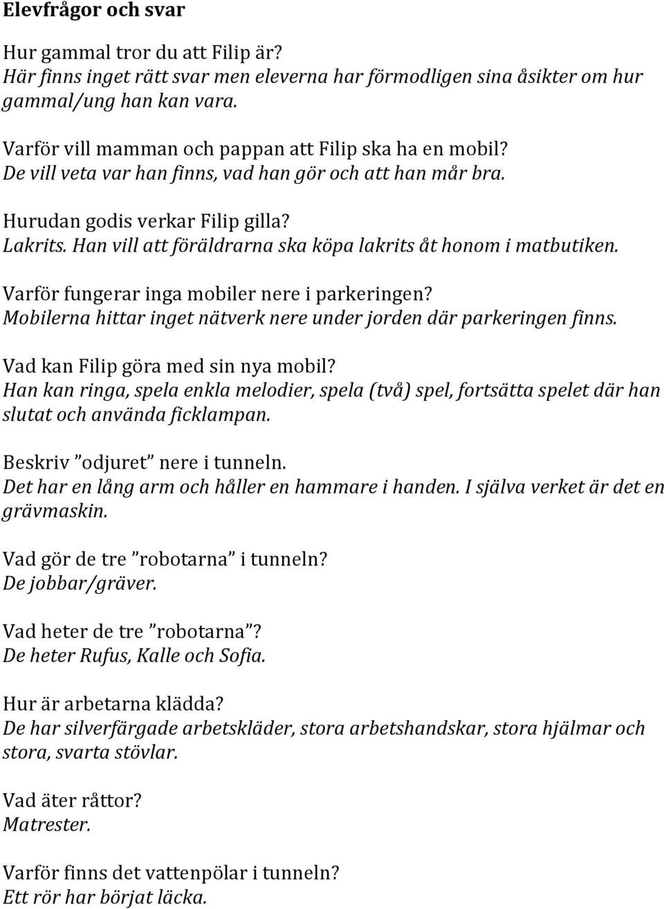 Han vill att föräldrarna ska köpa lakrits åt honom i matbutiken. Varför fungerar inga mobiler nere i parkeringen? Mobilerna hittar inget nätverk nere under jorden där parkeringen finns.