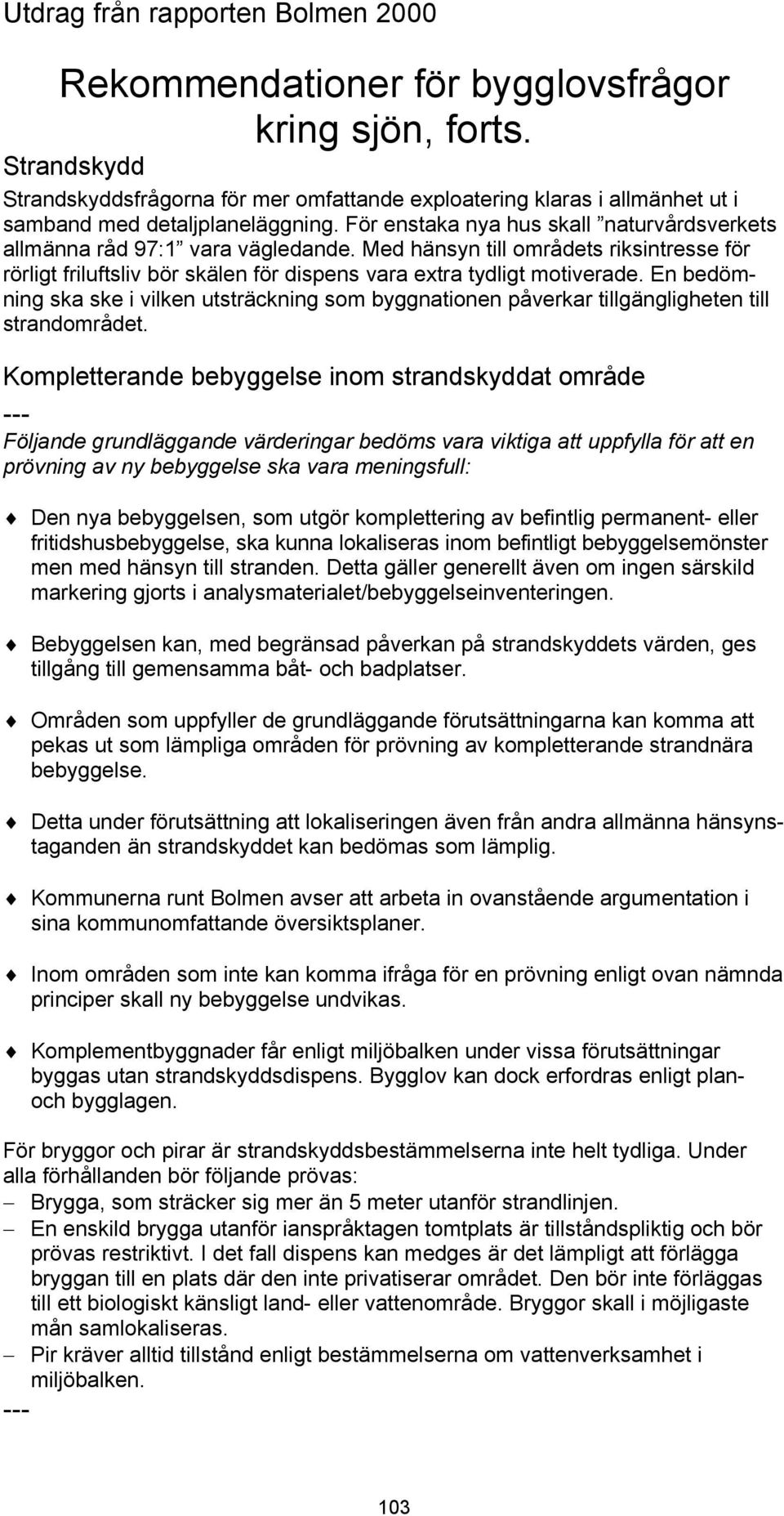 Med hänsyn till områdets riksintresse för rörligt friluftsliv bör skälen för dispens vara extra tydligt motiverade.