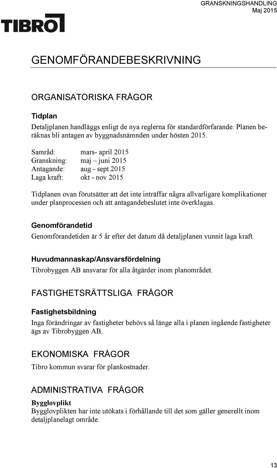 planprocessen och att antagandebeslutet inte överklagas. Genomförandetid Genomförandetiden är 5 år efter det datum då detaljplanen vunnit laga kraft.