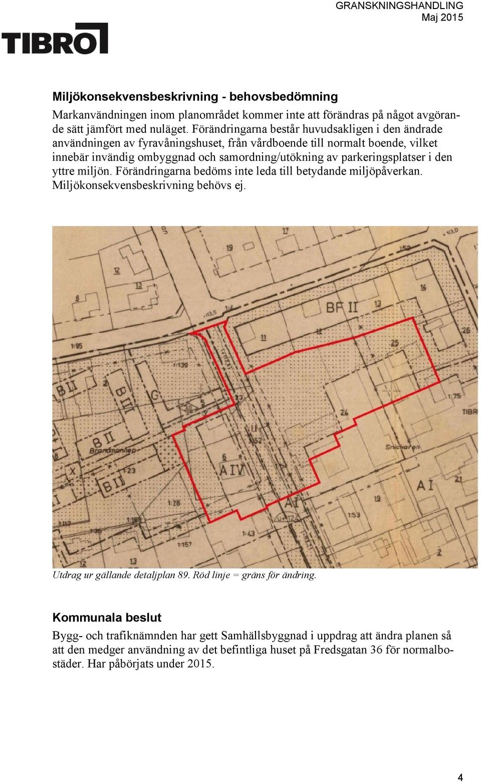 parkeringsplatser i den yttre miljön. Förändringarna bedöms inte leda till betydande miljöpåverkan. Miljökonsekvensbeskrivning behövs ej. Utdrag ur gällande detaljplan 89.