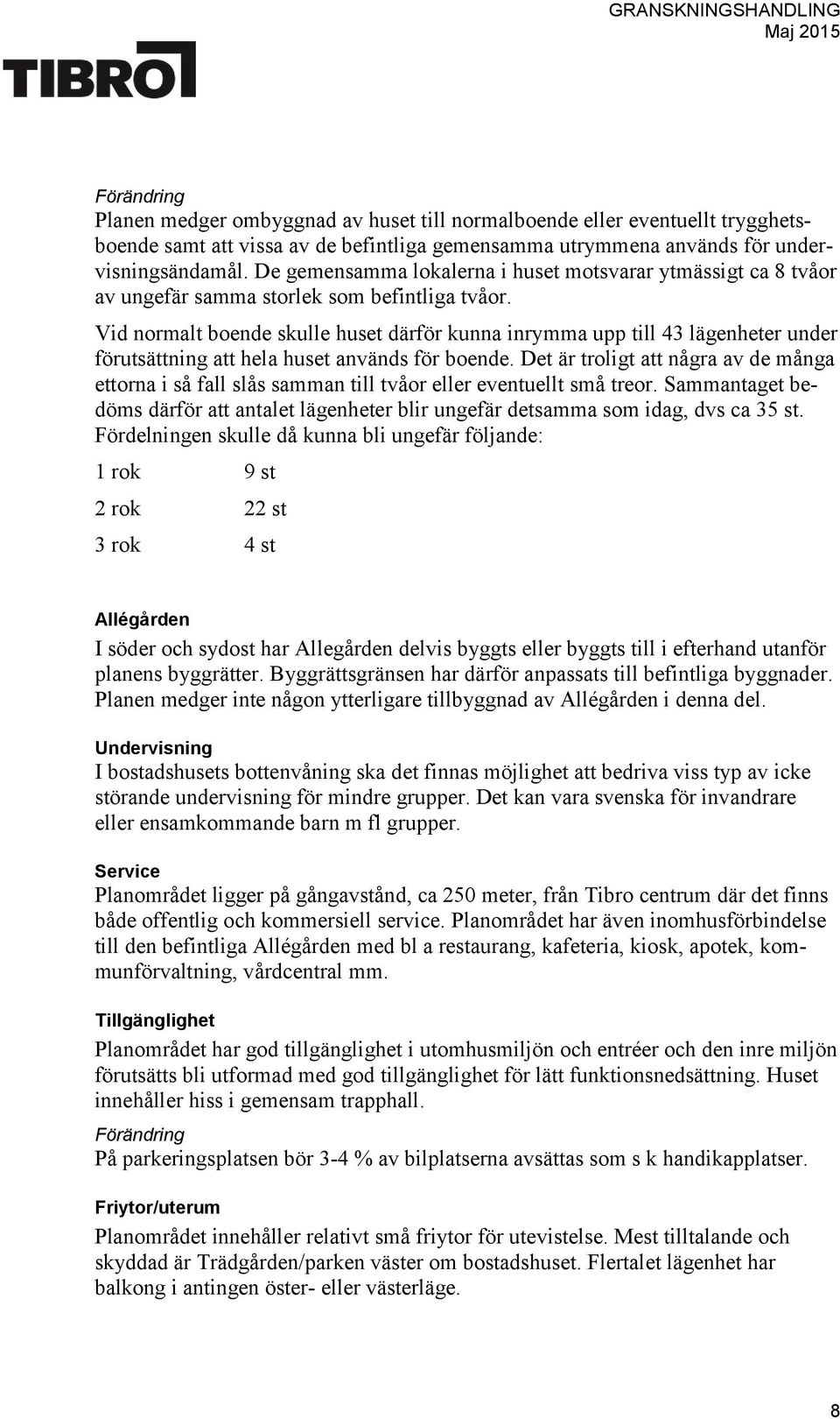 Vid normalt boende skulle huset därför kunna inrymma upp till 43 lägenheter under förutsättning att hela huset används för boende.