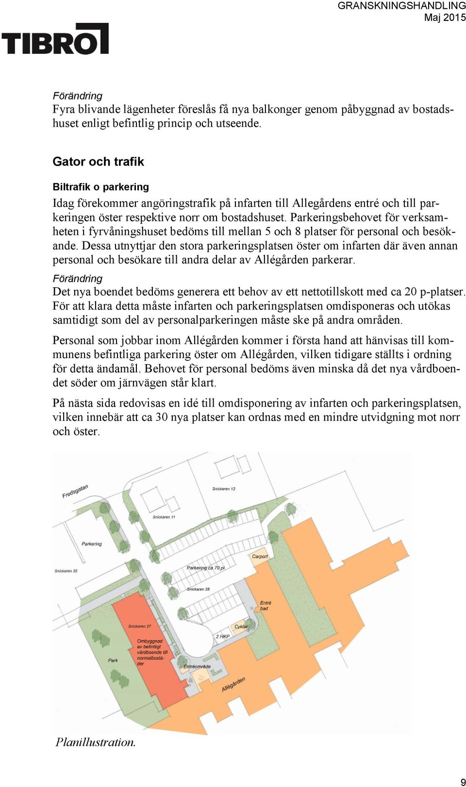 Parkeringsbehovet för verksamheten i fyrvåningshuset bedöms till mellan 5 och 8 platser för personal och besökande.