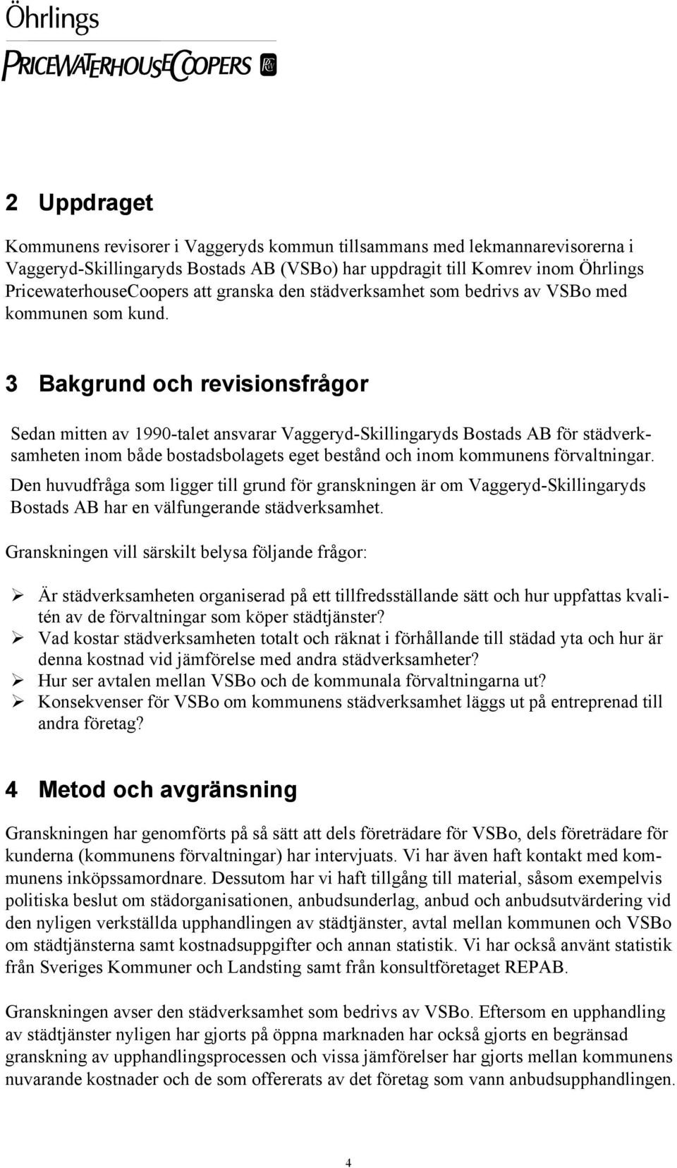 3 Bakgrund och revisionsfrågor Sedan mitten av 1990-talet ansvarar Vaggeryd-Skillingaryds Bostads AB för städverksamheten inom både bostadsbolagets eget bestånd och inom kommunens förvaltningar.