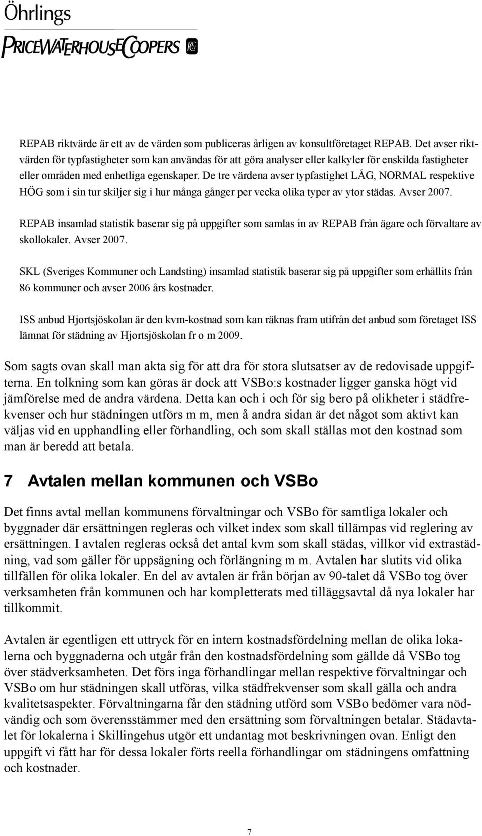 De tre värdena avser typfastighet LÅG, NORMAL respektive HÖG som i sin tur skiljer sig i hur många gånger per vecka olika typer av ytor städas. Avser 2007.