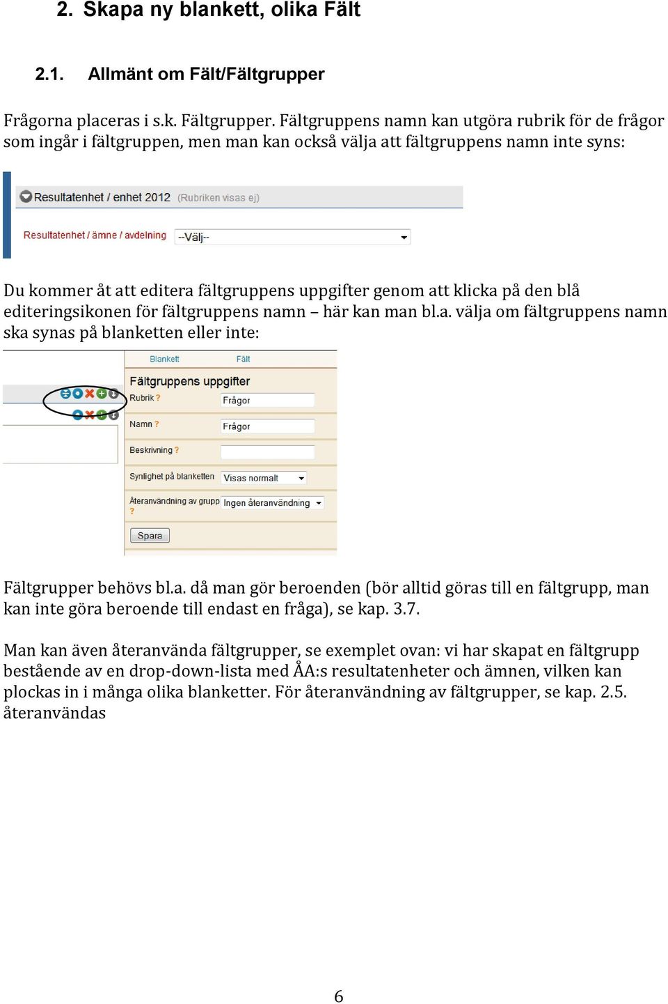 den blå editeringsikonen för fältgruppens namn här kan man bl.a. välja om fältgruppens namn ska synas på blanketten eller inte: Fältgrupper behövs bl.a. då man gör beroenden (bör alltid göras till en fältgrupp, man kan inte göra beroende till endast en fråga), se kap.