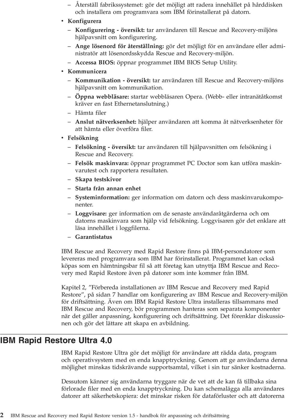 Ange lösenord för återställning: gör det möjligt för en anändare eller administratör att lösenordsskydda Rescue and Recoery-miljön. Accessa BIOS: öppnar programmet IBM BIOS Setup Utility.