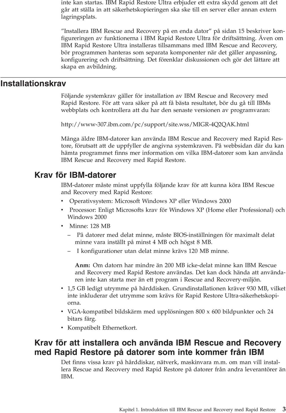 Äen om IBM Rapid Restore Ultra installeras tillsammans med IBM Rescue and Recoery, bör programmen hanteras som separata komponenter när det gäller anpassning, konfigurering och driftsättning.