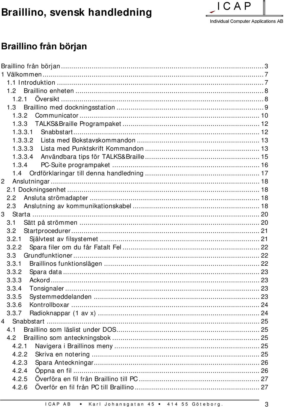 .. 16 1.4 Ordförklaringar till denna handledning... 17 2 Anslutningar... 18 2.1 Dockningsenhet... 18 2.2 Ansluta strömadapter... 18 2.3 Anslutning av kommunikationskabel... 18 3 Starta... 20 3.