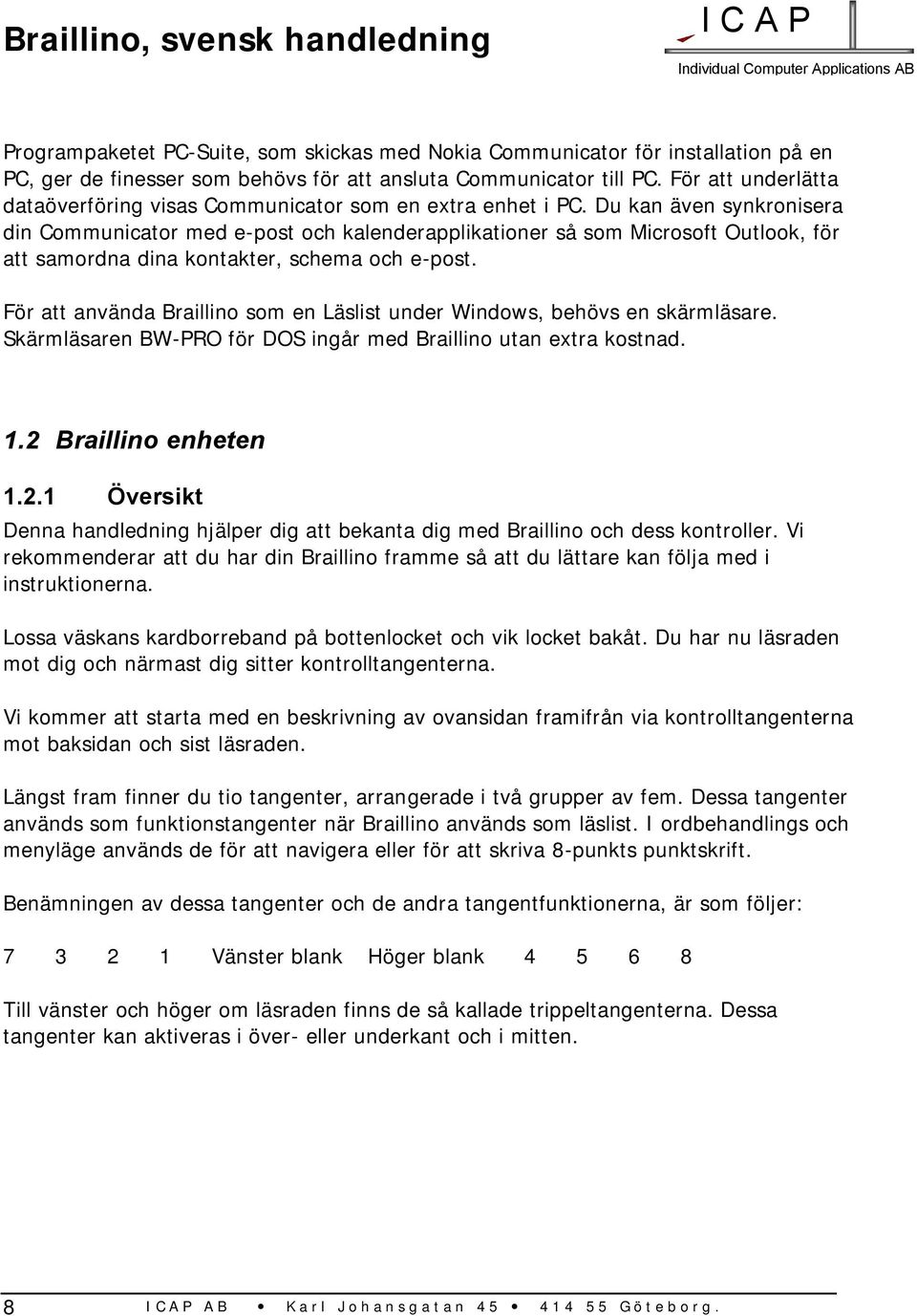 Du kan även synkronisera din Communicator med e-post och kalenderapplikationer så som Microsoft Outlook, för att samordna dina kontakter, schema och e-post.