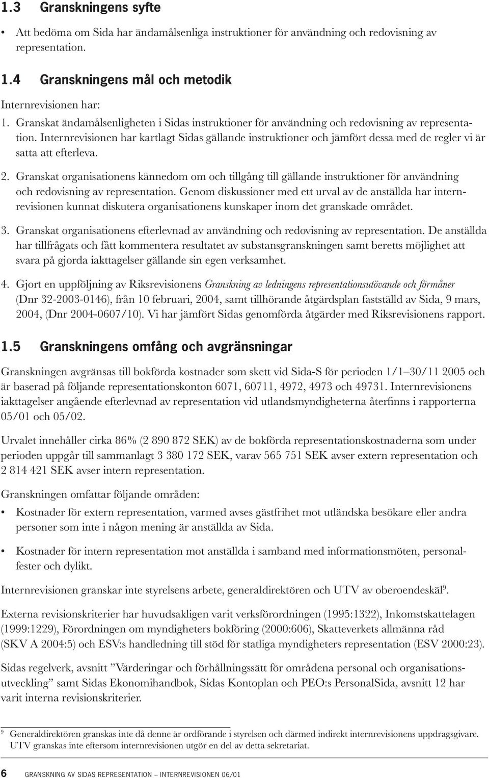 Internrevisionen har kartlagt Sidas gällande instruktioner och jämfört dessa med de regler vi är satta att efterleva. 2.