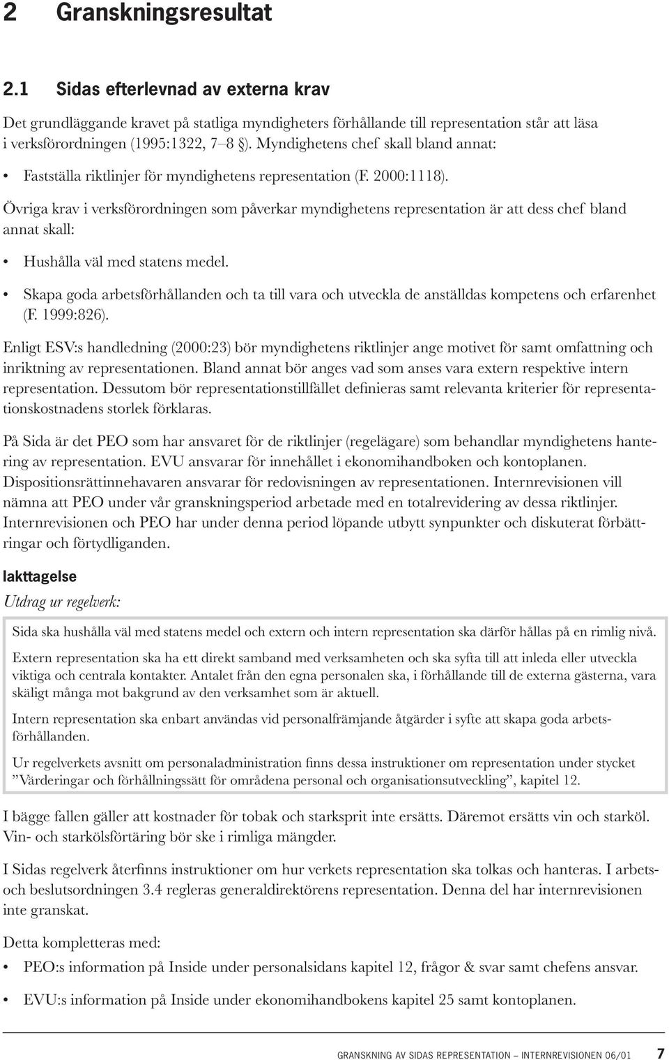 Övriga krav i verksförordningen som påverkar myndighetens representation är att dess chef bland annat skall: Hushålla väl med statens medel.