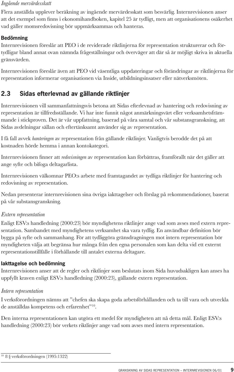 Bedömning Internrevisionen föreslår att PEO i de reviderade riktlinjerna för representation strukturerar och förtydligar bland annat ovan nämnda frågeställningar och överväger att där så är möjligt