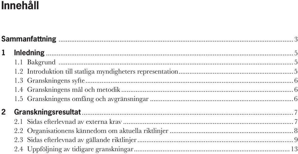 ..6 2 Granskningsresultat...7 2.1 Sidas efterlevnad av externa krav...7 2.2 Organisationens kännedom om aktuella riktlinjer.