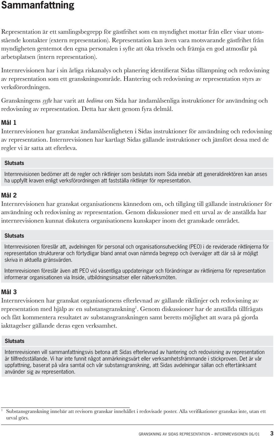 Internrevisionen har i sin årliga riskanalys och planering identifierat Sidas tillämpning och redovisning av representation som ett granskningsområde.