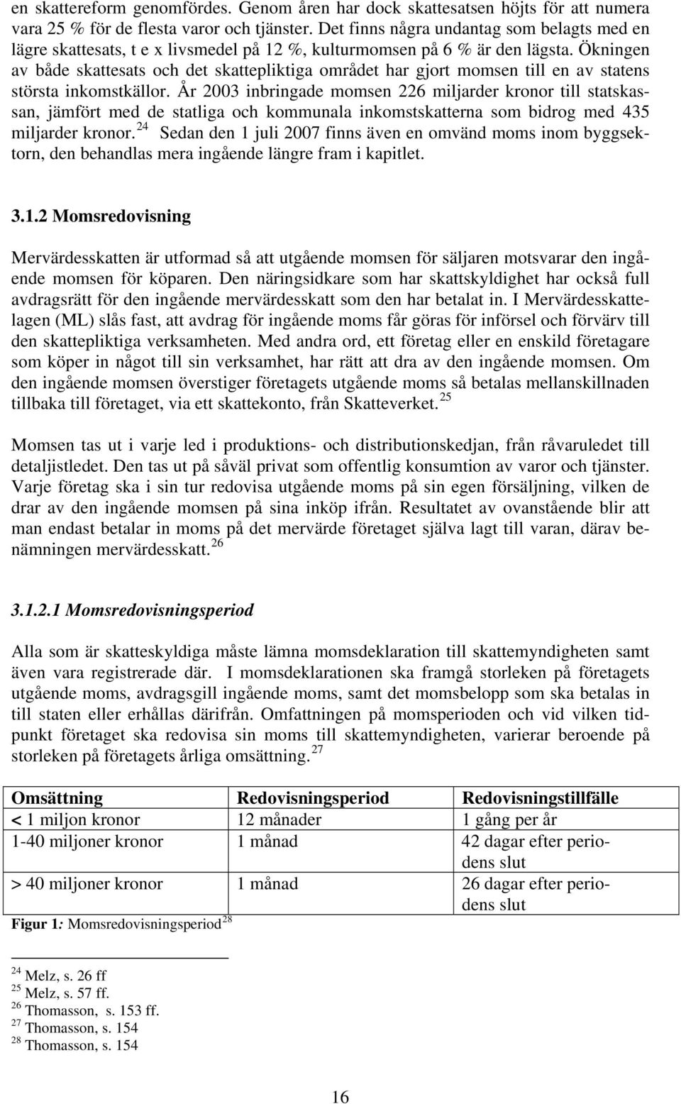 Ökningen av både skattesats och det skattepliktiga området har gjort momsen till en av statens största inkomstkällor.